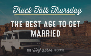 The Best Age to Get Married // TRUCK TALK THURSDAY - Wolf & Iron