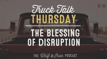 The Blessing of Disruption // TRUCK TALK THURSDAY - Wolf & Iron