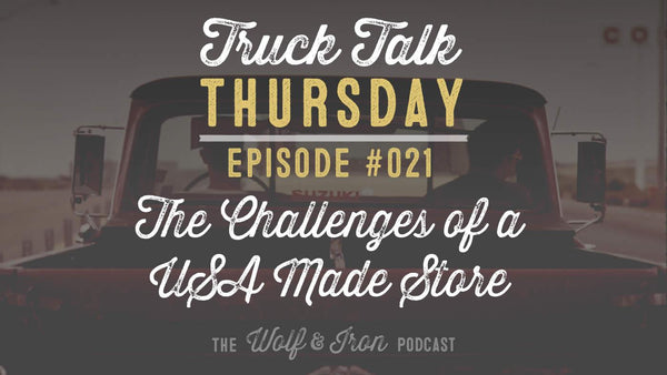 The Challenges of Running a USA Made Store // Truck Talk Thursday // The Wolf & Iron Podcast - Wolf & Iron