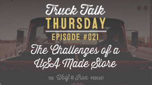 The Challenges of Running a USA Made Store // Truck Talk Thursday // The Wolf & Iron Podcast - Wolf & Iron