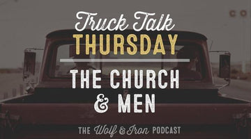 The Church & Men // Truck Talk Thursday - Wolf & Iron