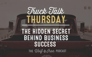 The Hidden Secret Behind Business Success // TRUCK TALK THURSDAY - Wolf & Iron
