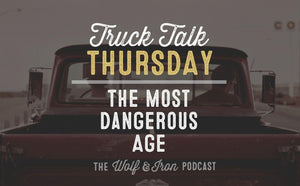 The Most Dangerous Age // TRUCK TALK THURSDAY - Wolf & Iron