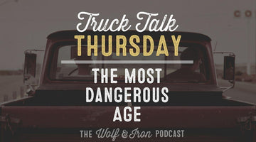 The Most Dangerous Age // TRUCK TALK THURSDAY - Wolf & Iron