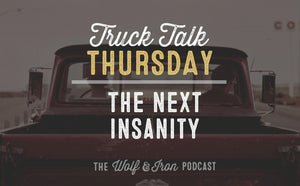 The Next Insanity // TRUCK TALK THURSDAY - Wolf & Iron