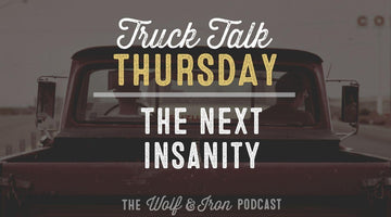 The Next Insanity // TRUCK TALK THURSDAY - Wolf & Iron