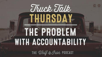 The Problem with Accountability // TRUCK TALK THURSDAY - Wolf & Iron