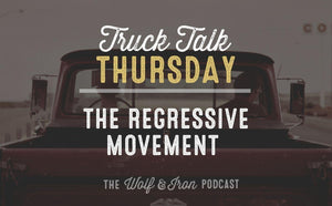 The Regressive Movement // TRUCK TALK THURSDAY - Wolf & Iron