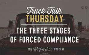 The Three Stages of Forced Compliance // TRUCK TALK THURSDAY - Wolf & Iron