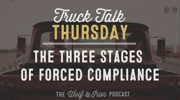 The Three Stages of Forced Compliance // TRUCK TALK THURSDAY - Wolf & Iron