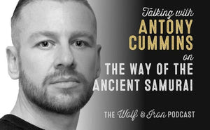 The Way of the Ancient Samurai with Antony Cummins - Wolf & Iron