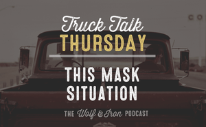 This Mask Situation // TRUCK TALK THURSDAY - Wolf & Iron