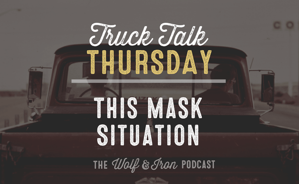 This Mask Situation // TRUCK TALK THURSDAY - Wolf & Iron