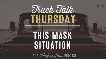 This Mask Situation // TRUCK TALK THURSDAY - Wolf & Iron