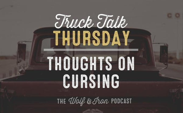 Thoughts on Cursing // Truck Talk Thursday - Wolf & Iron