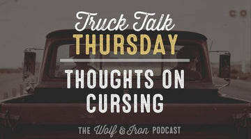 Thoughts on Cursing // Truck Talk Thursday - Wolf & Iron