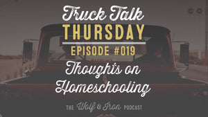 Thoughts on Homeschooling // Truck Talk Thursday // The Wolf & Iron Podcast - Wolf & Iron