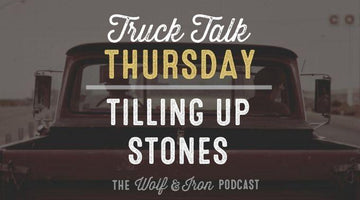 Tilling Up Stones // Truck Talk Thursday - Wolf & Iron