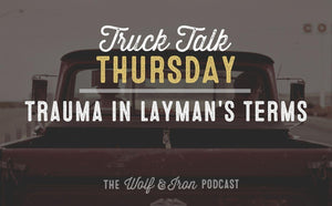 Trauma in Layman's Terms // TRUCK TALK THURSDAY - Wolf & Iron