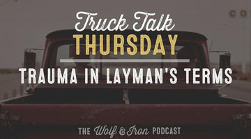 Trauma in Layman's Terms // TRUCK TALK THURSDAY - Wolf & Iron