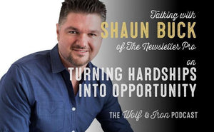 Turning Hardships into Opportunity // Shaun Buck of The Newsletter Pro - Wolf & Iron