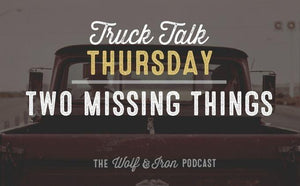 Two Missing Things // TRUCK TALK THURSDAY - Wolf & Iron