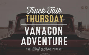 Vanagon Adventure // TRUCK TALK THURSDAY - Wolf & Iron