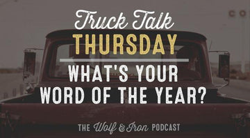 What's Your Word of the Year? // TRUCK TALK THURSDAY - Wolf & Iron