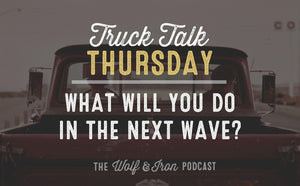 What Will You Do in the Next Wave? // TRUCK TALK THURSDAY - Wolf & Iron