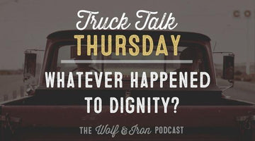 Whatever Happened to Dignity? // TRUCK TALK THURSDAY - Wolf & Iron