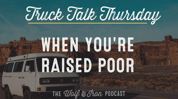 When You're Raised Poor // TRUCK TALK THURSDAY - Wolf & Iron