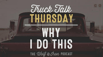 Why I Do This // TRUCK TALK THURSDAY - Wolf & Iron