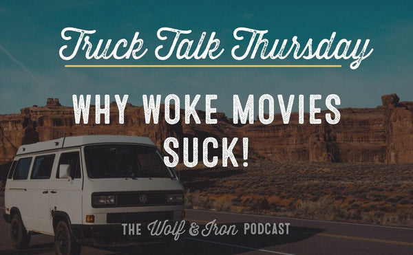 Why Woke Movies Suck! // TRUCK TALK THURSDAY - Wolf & Iron