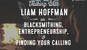 Wolf & Iron Podcast #004: Liam Hoffman of Hoffman Blacksmithing on Blacksmithing, Entrepreneurship, and Finding Your Calling - Wolf & Iron