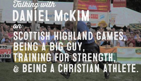 Wolf & Iron Podcast #010: Daniel McKim on Scottish Highland Games, Being Big, Training for Power, & Being a Christian Athlete - Wolf & Iron