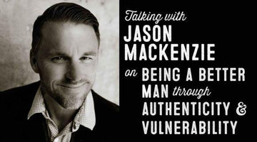 Wolf & Iron Podcast #014: Jason MacKenzie on Being a Better Man Through Authenticity and Vulnerability - Wolf & Iron