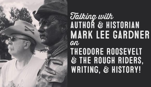 Wolf & Iron Podcast #021 – Author and Historian Mark Lee Gardner on Theodore Roosevelt, The Rough Riders, Writing, and History - Wolf & Iron