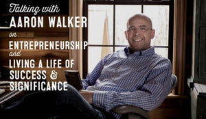 Wolf & Iron Podcast #15: Aaron Walker on Entrepreneurship, and Living a Life of Success and Significance - Wolf & Iron