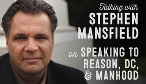Wolf & Iron Podcast #30 – Speaking to Reason, Politics, and Manliness with Stephen Mansfield - Wolf & Iron