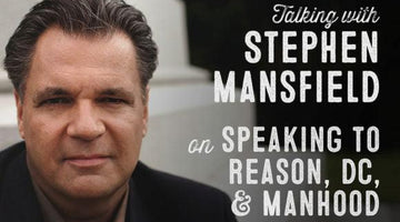 Wolf & Iron Podcast #30 – Speaking to Reason, Politics, and Manliness with Stephen Mansfield - Wolf & Iron