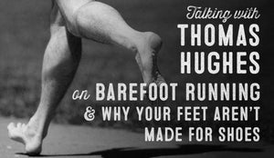 Wolf & Iron Podcast #31: Barefoot Running with Thomas Hughes - Wolf & Iron