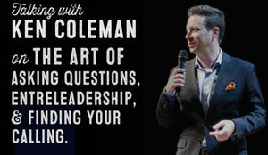 Wolf & Iron Podcast #37 – The Art of Asking Questions, Entreleadership, & Finding Your Calling with Ken Coleman - Wolf & Iron
