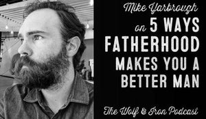 Wolf & Iron Podcast: 5 Ways Fatherhood Makes You a Better Man – M2M – #46 - Wolf & Iron