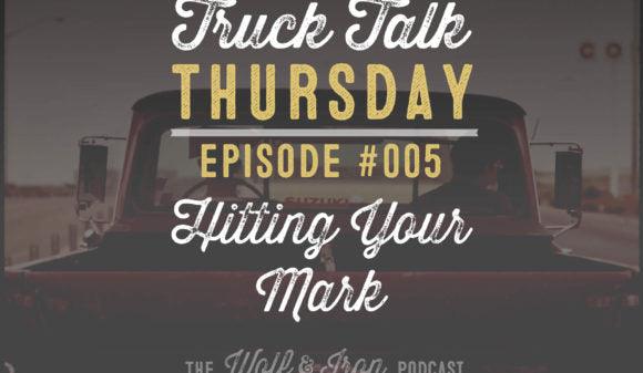 Wolf & Iron Podcast: Hitting Your Mark – Truck Talk Thursday #005 - Wolf & Iron