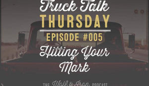 Wolf & Iron Podcast: Hitting Your Mark – Truck Talk Thursday #005 - Wolf & Iron