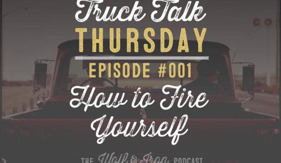 Wolf & Iron Podcast: How to Fire Yourself – Truck Talk Thursday #001 - Wolf & Iron