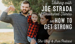 Wolf & Iron Podcast: How to Get Strong with Joe Strada of Unleashed Fitness – #45 - Wolf & Iron