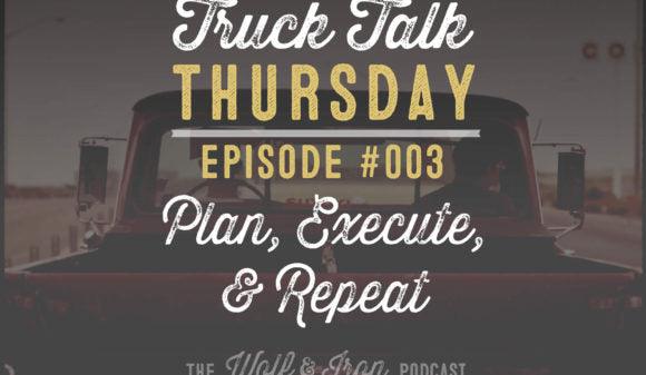 Wolf & Iron Podcast: Plan, Execute, Repeat: Getting Things Done – Truck Talk Thursday #003 - Wolf & Iron