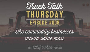 Wolf & Iron Podcast: The Commodity a Business Should Value Most – Truck Talk Thursday #008 - Wolf & Iron