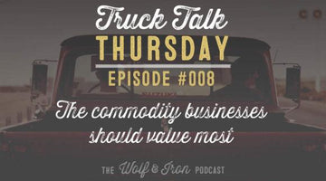 Wolf & Iron Podcast: The Commodity a Business Should Value Most – Truck Talk Thursday #008 - Wolf & Iron